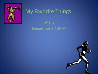 My Favorite Things
By Lily
December 3rd 2004

 