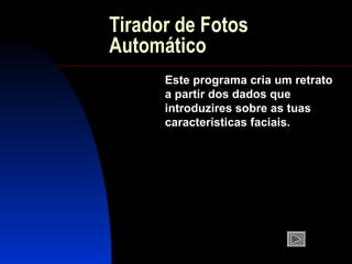 Tirador de Fotos Automático Este programa cria um retrato a partir dos dados que introduzires sobre as tuas características faciais. 