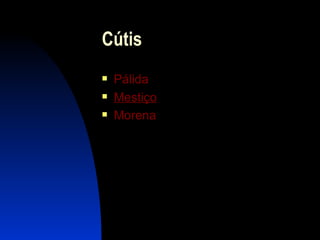 Cútis  Pálida Mestiço Morena 