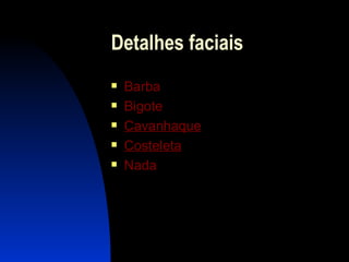 Detalhes faciais Barba Bigote Cavanhaque Costeleta Nada 