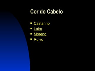 Cor do Cabelo Castanho Loiro Moreno Ruivo 