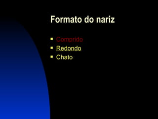 Formato do nariz Comprido Redondo Chato 