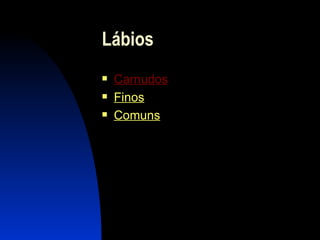 Lábios  Carnudos Finos Comuns 