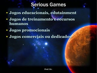 Serious Games Jogos educacionais,  edutainment Jogos de treinamento e recursos humanos Jogos promocionais Jogos comerciais ou dedicados 