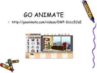 GO ANIMATE
• http://goanimate.com/videos/0WP-SUcc5JeE
 