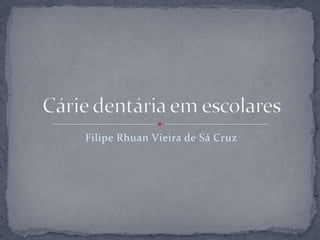 Filipe Rhuan Vieira de Sá Cruz Cárie dentária em escolares 