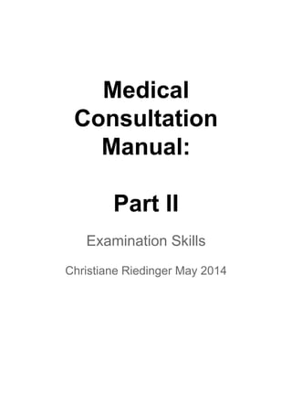 Medical
Consultation
Manual:
Part II
Examination Skills
Christiane Riedinger May 2014
 