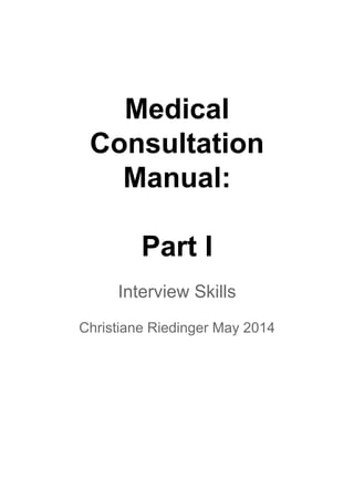 Medical
Consultation
Manual:
Part I
Interview Skills
Christiane Riedinger May 2014
 