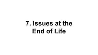 7. Issues at the
End of Life
 