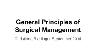 General Principles of
Surgical Management
Christiane Riedinger September 2014
 