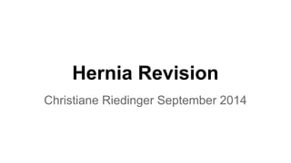 Hernia Revision
Christiane Riedinger September 2014
 