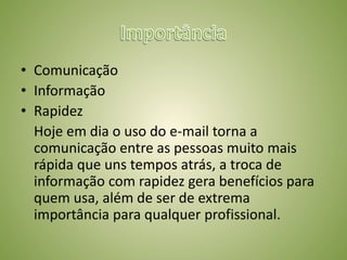 Antes disso era necessário ter um provedor de acesso a internet, para ter uma conta de e-mail.