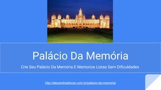 Palácio Da Memória
Crie Seu Palácio Da Memória E Memorize Listas Sem Dificuldades
http://alexandreafonso.com.br/palacio-da-memoria/
 