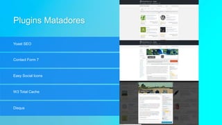 Plugins Matadores
Yoast SEO
Contact Form 7
Easy Social Icons
W3 Total Cache
Disqus
 
