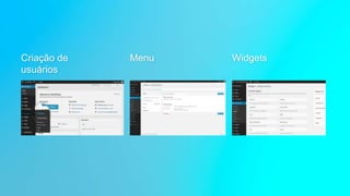 Criação de
usuários
Menu Widgets
 