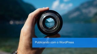 Publicando com o WordPress
 