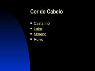 Cor do Cabelo Castanho Loiro Moreno Ruivo 