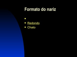 Formato do nariz Comprido Redondo Chato 