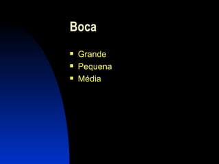 Boca Grande Pequena Média 