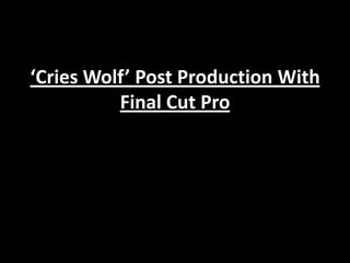 ‘Cries Wolf’ Post Production With
          Final Cut Pro
 