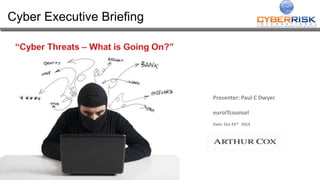 Cyber Executive Briefing 
Presenter: Paul C Dwyer 
euroITcounsel 
Date: Oct 23rd 2014 
 