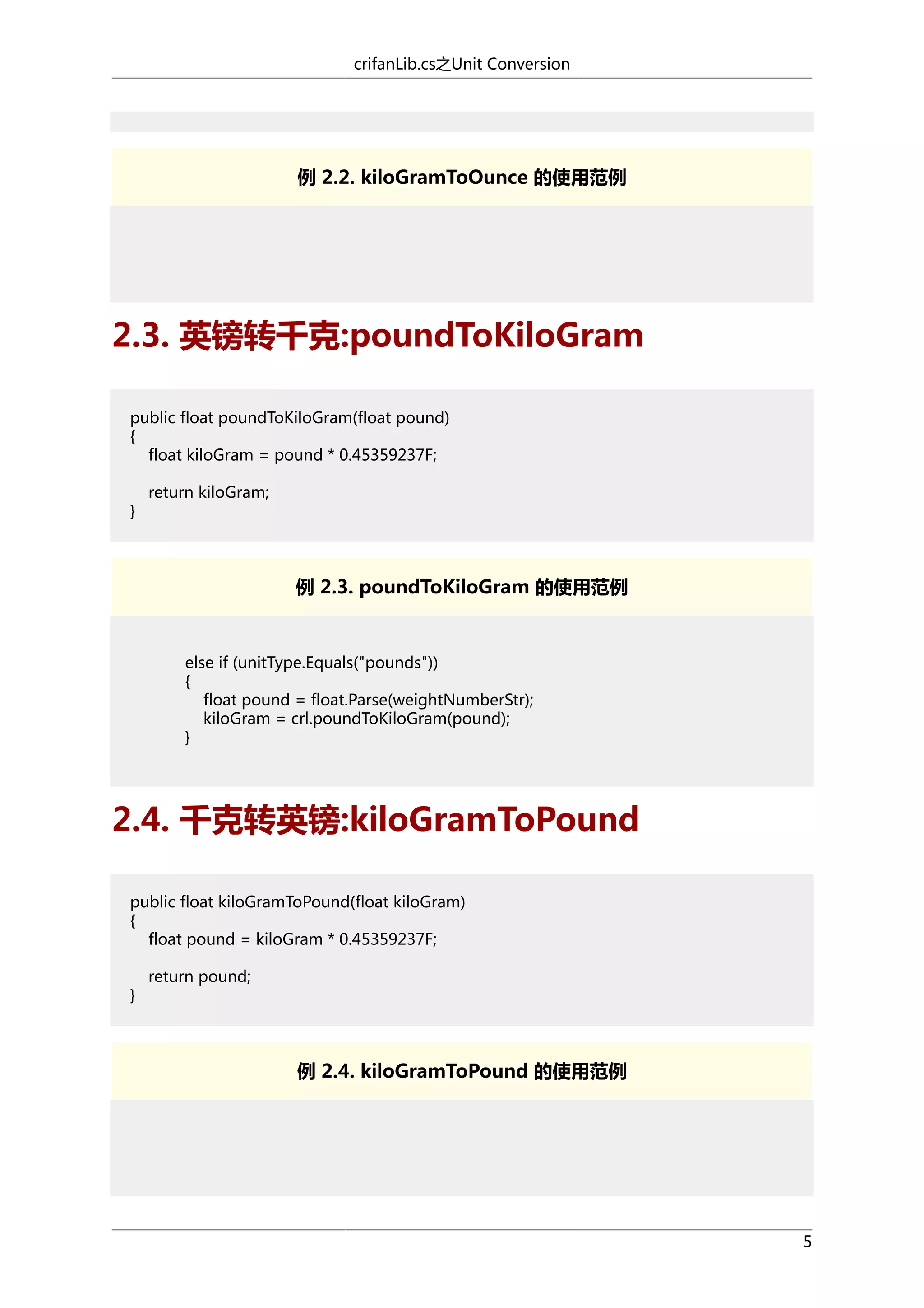 crifanLib.cs之Unit Conversion

例 2.2. kiloGramToOunce 的使用范例

2.3. 英镑转千克:poundToKiloGram
public float poundToKiloGram(float pound)
{
float kiloGram = pound * 0.45359237F;
}

return kiloGram;

例 2.3. poundToKiloGram 的使用范例

else if (unitType.Equals("pounds"))
{
float pound = float.Parse(weightNumberStr);
kiloGram = crl.poundToKiloGram(pound);
}

2.4. 千克转英镑:kiloGramToPound
public float kiloGramToPound(float kiloGram)
{
float pound = kiloGram * 0.45359237F;
}

return pound;

例 2.4. kiloGramToPound 的使用范例

5

 