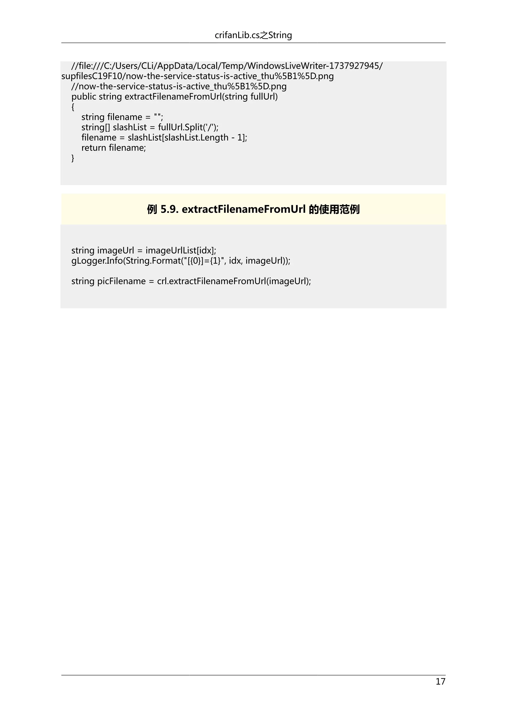 crifanLib.cs之String
//file:///C:/Users/CLi/AppData/Local/Temp/WindowsLiveWriter-1737927945/
supfilesC19F10/now-the-service-status-is-active_thu%5B1%5D.png
//now-the-service-status-is-active_thu%5B1%5D.png
public string extractFilenameFromUrl(string fullUrl)
{
string filename = "";
string[] slashList = fullUrl.Split('/');
filename = slashList[slashList.Length - 1];
return filename;
}

例 5.9. extractFilenameFromUrl 的使用范例

string imageUrl = imageUrlList[idx];
gLogger.Info(String.Format("[{0}]={1}", idx, imageUrl));
string picFilename = crl.extractFilenameFromUrl(imageUrl);

17

 