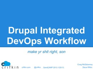 Drupal Integrated
DevOps Workflow
          make yr shit right, son


                                                    Craig McEldowney
   crifkin.com   @crifkin   SandCAMP 2013 1/25/12        Steve Rifkin
 