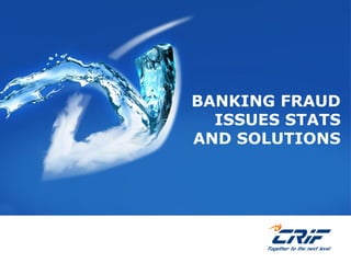 BANKING FRAUD
ISSUES STATS
AND SOLUTIONS
 