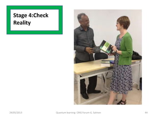 Stage 4:Check
Reality
24/05/2013 Quantum learning- CRIG Forum-G. Salmon 44
 