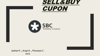 SELL&BUY
CUPON
Jashari F. , Arapi A. , Piovesan C .
2017
Sell&Buy Coupons
 