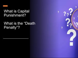 What is Capital
Punishment?
What is the “Death
Penalty”?
 