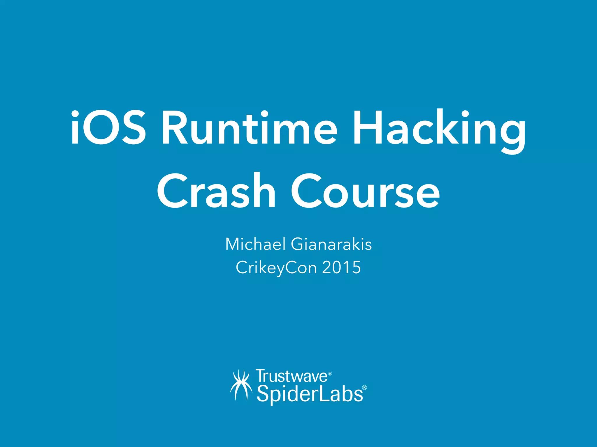 iOS Runtime Hacking
Crash Course
Michael Gianarakis
CrikeyCon 2015
 
