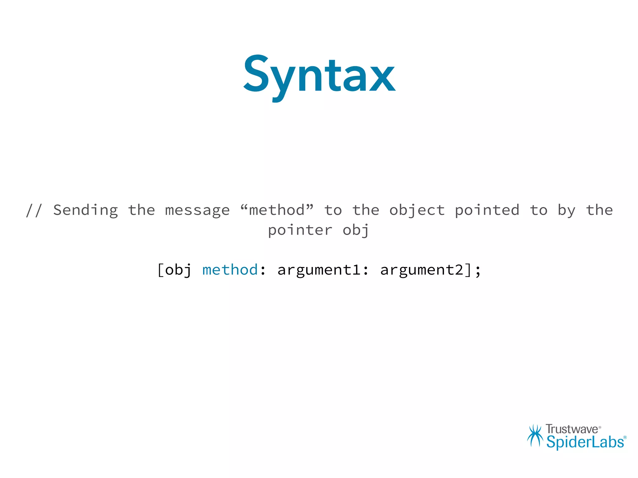 Syntax
// Sending the message “method” to the object pointed to by the
pointer obj
[obj method: argument1: argument2];
 