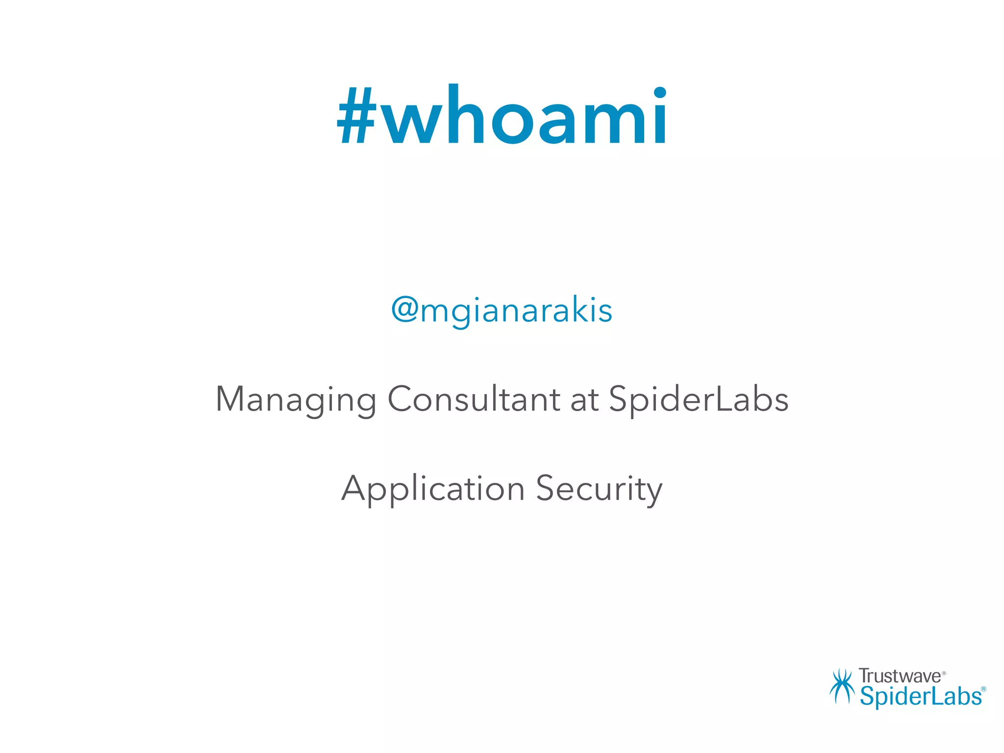 #whoami
@mgianarakis
Managing Consultant at SpiderLabs
Application Security
 