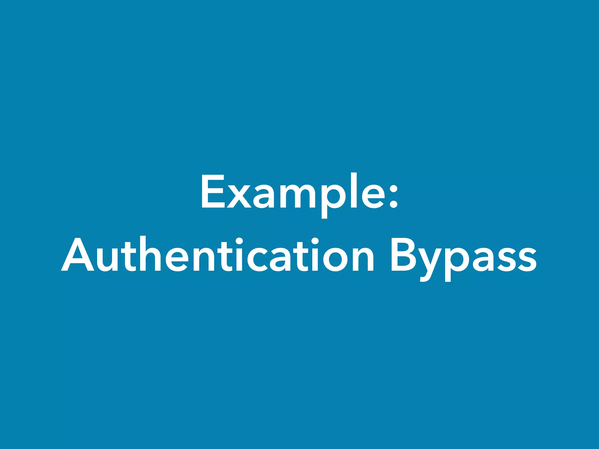 Example:
Authentication Bypass
 