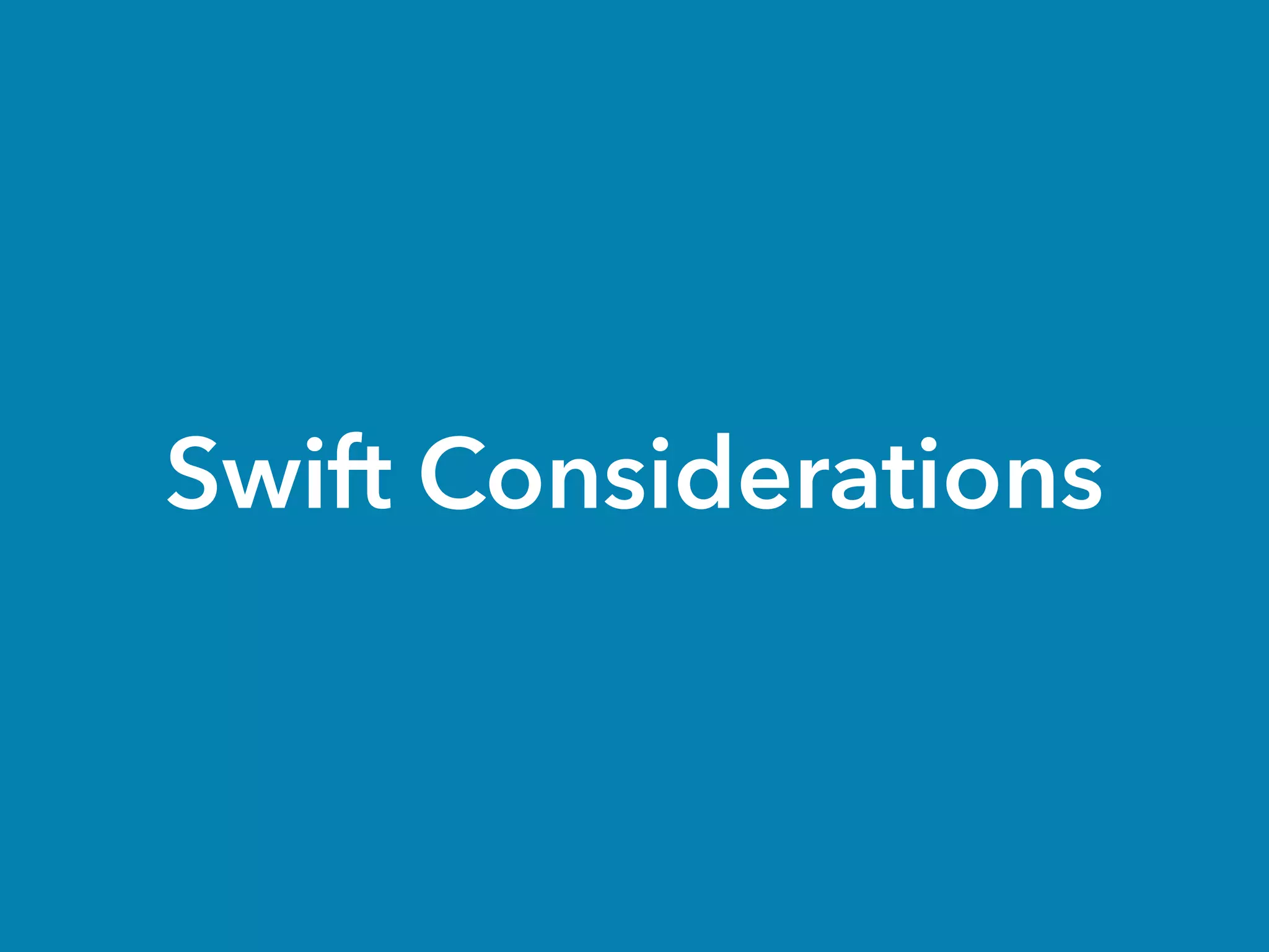 Swift Considerations
 