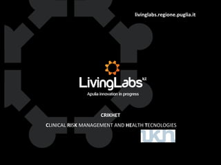 livinglabs.regione.puglia.it
CRIKHET
CLINICAL RISK MANAGEMENT AND HEALTH TECNOLOGIES
 