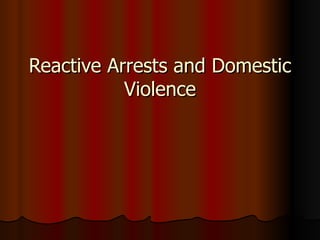 Reactive Arrests and Domestic Violence 