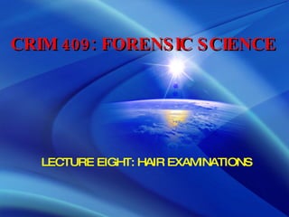 CRIM 409: FORENSIC SCIENCE LECTURE EIGHT: HAIR EXAMINATIONS   