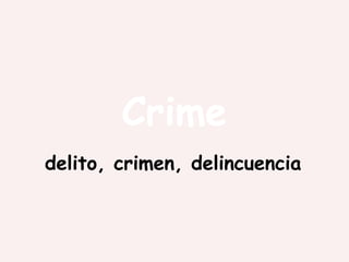 Crime
delito, crimen, delincuencia
 
