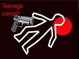 Teenage
crime!!!
 