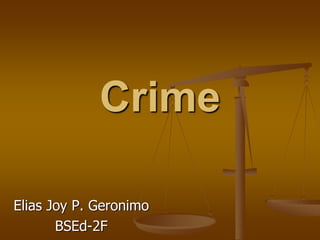 Crime 
Elias Joy P. Geronimo 
BSEd-2F 
 