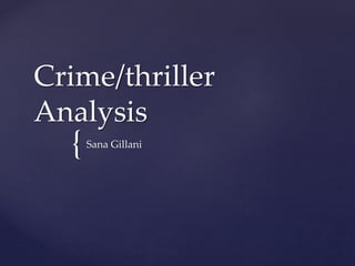 Crime/thriller 
Analysis 
{ 
Sana Gillani 
 