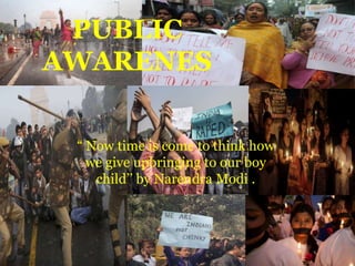 PUBLIC
AWARENES
“ Now time is come to think how
we give upbringing to our boy
child’’ by Narendra Modi .
 