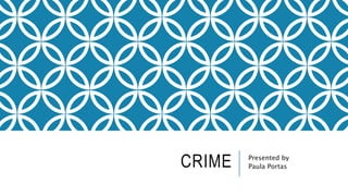 CRIME Presented by
Paula Portas
 