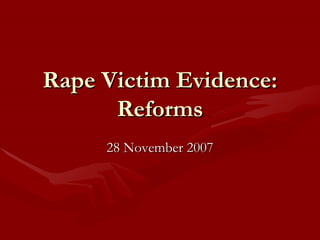 Rape Victim Evidence: Reforms 28 November 2007 