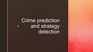z
Crime prediction
and strategy
detection
 