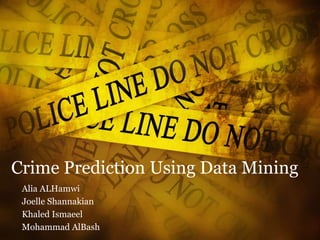 Crime Prediction Using Data Mining
Alia ALHamwi
Joelle Shannakian
Khaled Ismaeel
Mohammad AlBash
 