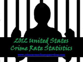 2012 United States
Crime Rate Statistics
www.crimescenecleanupservices.com

 